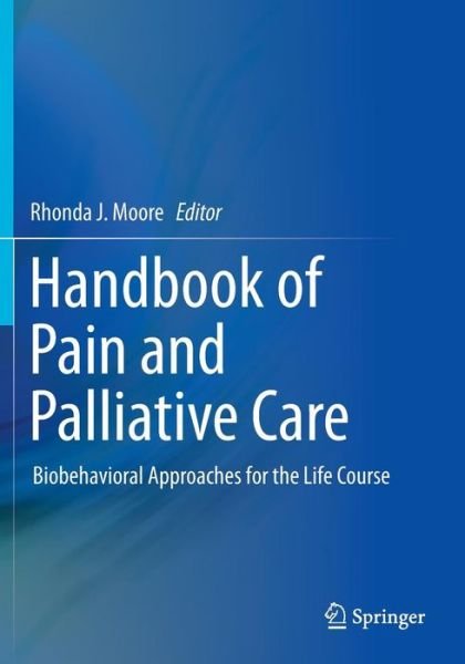 Cover for Moore · Handbook of Pain and Palliative Care: Biobehavioral Approaches for the Life Course (Paperback Book) [2013 edition] (2013)