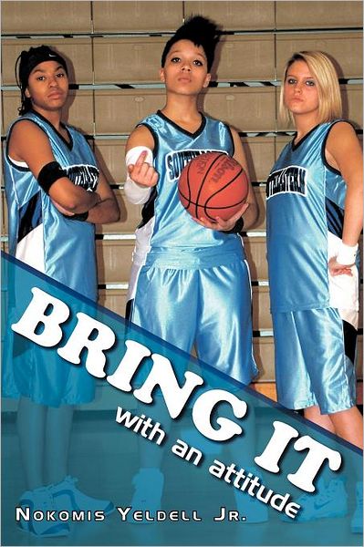 Bring It: with an Attitude - Nokomis Yeldell - Books - Xlibris, Corp. - 9781465380937 - January 27, 2012