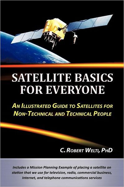 Cover for C Robert Welti · Satellite Basics for Everyone: An Illustrated Guide to Satellites for Non-Technical and Technical People (Paperback Book) (2012)