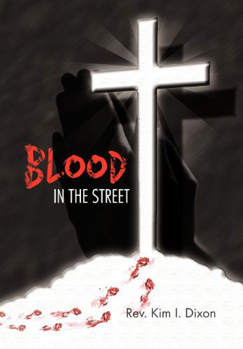 Blood in the Street - Rev Kim I. Dixon - Bøger - AuthorHouse - 9781477202937 - 21. maj 2012