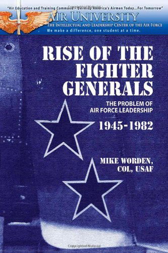 Cover for Col Mike Worden · Rise of the Fighter Generals - the Problem of Air Force Leadershp 1945-1982 (Paperback Book) (2012)