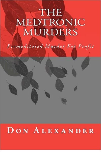 Cover for Don Alexander · The Medtronic Murders: Premeditated Murder for Profit (Paperback Book) (2012)