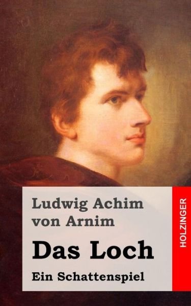 Cover for Ludwig Achim Von Arnim · Das Loch: Oder Das Wiedergefundene Paradies. Ein Schattenspiel (Taschenbuch) (2013)