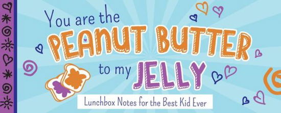 Cover for Sourcebooks · You Are the Peanut Butter to My Jelly: Lunch Box Notes for the Best Kid Ever - Sealed with a Kiss (Paperback Book) [Gift edition] (2015)