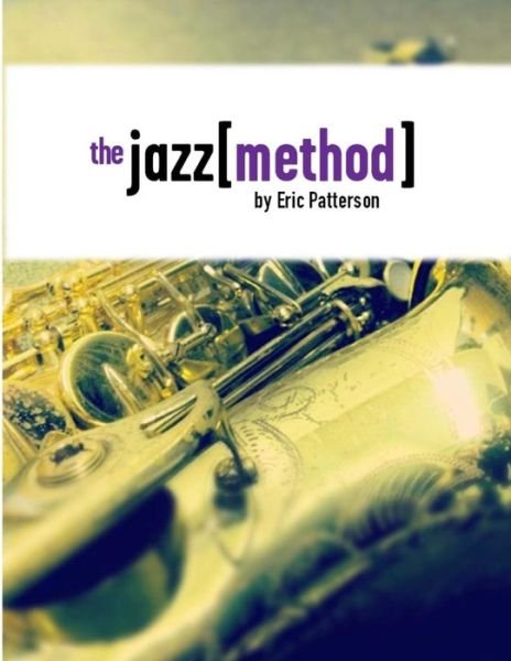 Cover for Eric Patterson · The Jazz Method: Learn Jazz Improv One Step at a Time (Paperback Book) (2014)