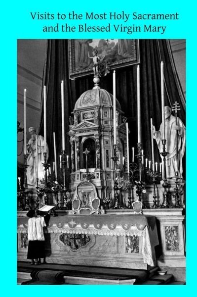 Visits to the Most Holy Sacrament and the Blessed Virgin Mary - St Alphonsus Ligouri - Bøger - Createspace - 9781497523937 - 2. april 2014