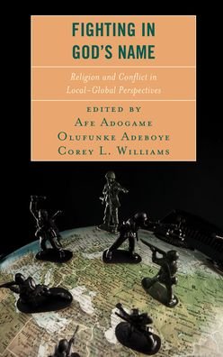 Cover for Afe Adogame · Fighting in God's Name: Religion and Conflict in Local-Global Perspectives - Conflict and Security in the Developing World (Hardcover Book) (2020)