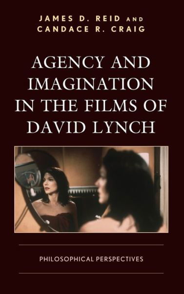 Cover for James D. Reid · Agency and Imagination in the Films of David Lynch: Philosophical Perspectives - Cine-Aesthetics: New Directions in Film and Philosophy (Innbunden bok) (2019)