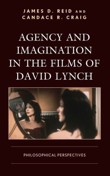 Agency and Imagination in the Films of David Lynch: Philosophical Perspectives - Cine-Aesthetics: New Directions in Film and Philosophy - James D. Reid - Kirjat - Lexington Books - 9781498555937 - perjantai 13. joulukuuta 2019