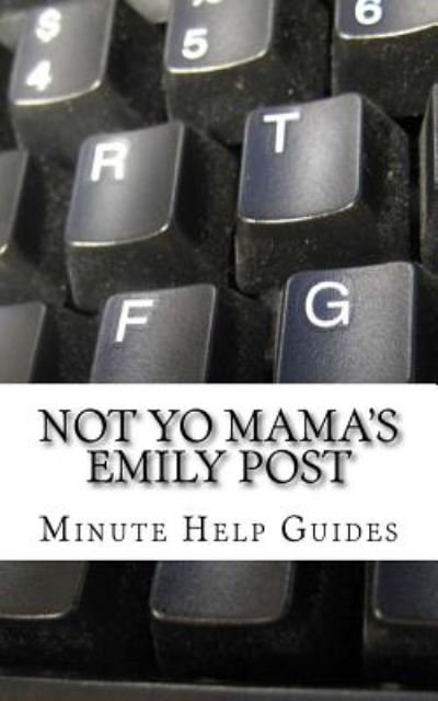 Cover for Minute Help Guides · Not Yo Mama's Emily Post: a Guide to Etiquette in an Online World (Paperback Book) (2014)