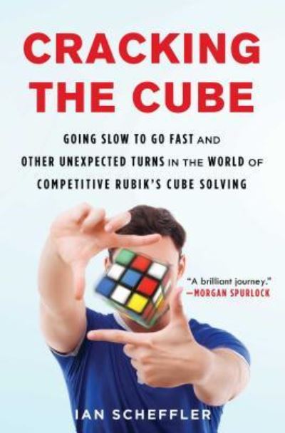 Cracking the Cube: Going Slow to Go Fast and Other Unexpected Turns in the World of Competitive Rubik's Cube Solving - Ian Scheffler - Books - Atria Books - 9781501121937 - July 4, 2017