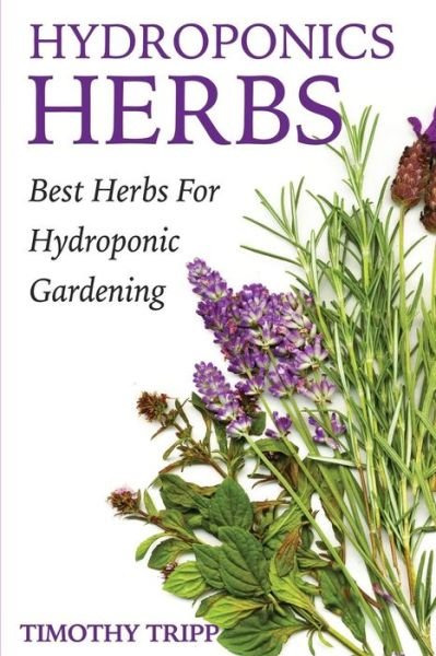 Cover for Timothy Tripp · Hydroponics Herbs: Best Herbs for Hydroponic Gardening (Paperback Bog) (2014)