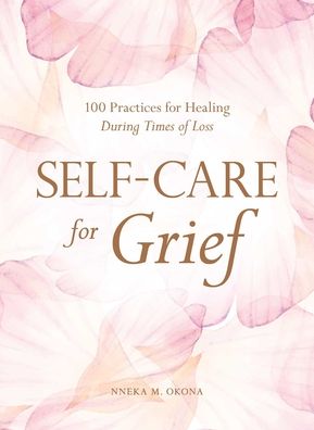 Cover for Nneka M. Okona · Self-Care for Grief: 100 Practices for Healing During Times of Loss (Hardcover bog) (2021)