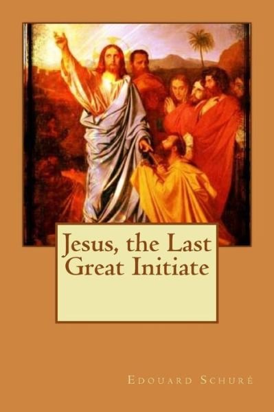 Cover for Edouard Schure · Jesus, the Last Great Initiate (Paperback Book) (2015)