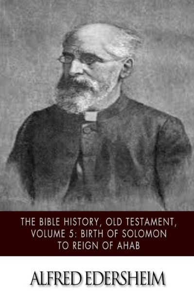 The Bible History, Old Testament, Volume 5: Birth of Solomon to Reign of Ahab - Alfred Edersheim - Książki - Createspace - 9781508544937 - 21 lutego 2015