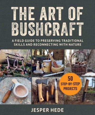 The Art of Bushcraft: A Field Guide to Preserving Traditional Skills and Reconnecting with Nature - Jesper Hede - Livros - Skyhorse Publishing - 9781510776937 - 23 de maio de 2024