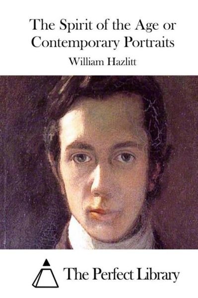 The Spirit of the Age or Contemporary Portraits - William Hazlitt - Książki - Createspace - 9781511865937 - 23 kwietnia 2015