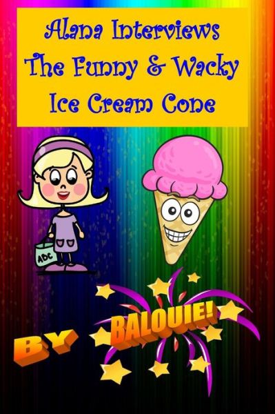 Cover for Balouie · Alana Interviews The Funny &amp; Wacky Ice Cream Cone (Paperback Book) (2015)