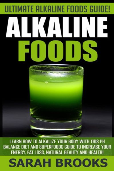 Cover for Sarah Brooks · Alkaline Foods - Sarah Brooks: Ultimate Alkaline Foods Guide! Learn How to Alkalize Your Body with This Ph Balance Diet and Superfoods Guide to Incre (Paperback Book) (2015)