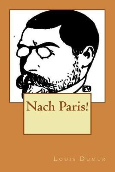 Nach Paris! - Louis Dumur - Kirjat - Createspace Independent Publishing Platf - 9781523493937 - tiistai 19. tammikuuta 2016