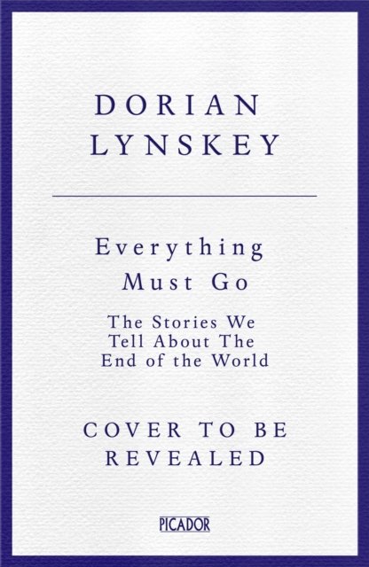 Cover for Dorian Lynskey · Everything Must Go: The Stories We Tell About The End of the World (Gebundenes Buch) (2024)