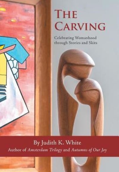 Cover for Judith K. White · The Carving Celebrating Womanhood Through Stories and Skits (Hardcover Book) (2018)