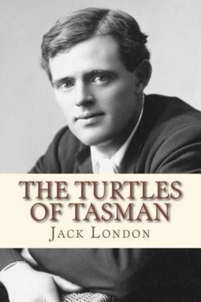 The Turtles of Tasman - Jack London - Books - CreateSpace Independent Publishing Platf - 9781534875937 - June 23, 2016