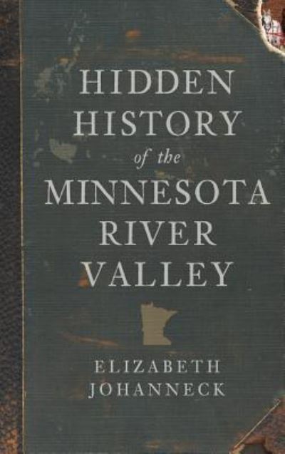 Cover for Elizabeth Johanneck · Hidden History of the Minnesota River Valley (Hardcover Book) (2010)