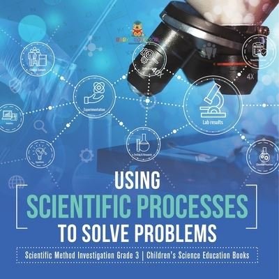 Cover for Baby Professor · Using Scientific Processes to Solve Problems Scientific Method Investigation Grade 3 Children's Science Education Books (Paperback Book) (2021)