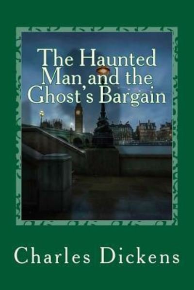 The Haunted Man and the Ghost's Bargain - Dickens - Books - Createspace Independent Publishing Platf - 9781542670937 - January 21, 2017