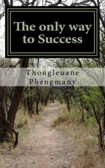 The Only Way to Success - Thongleuane Phengmany - Books - Createspace Independent Publishing Platf - 9781542810937 - January 28, 2017