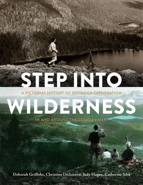 Step into Wilderness: A Pictorial History of Outdoor Exploration In and Around the Comox Valley - Deborah Griffiths - Książki - Harbour Publishing - 9781550178937 - 10 grudnia 2020