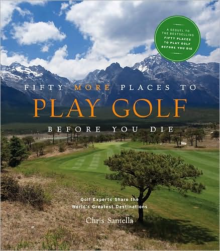 Cover for Chris Santella · Fifty More Places to Play Golf Before You Die: Golf Experts Share the World's Greatest Destinations (Hardcover Book) (2009)