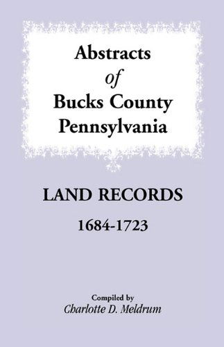Cover for Charlotte D. Meldrum · Abstracts of Bucks County, Pennsylvania Land Records, 1684-1723 (Paperback Book) (2009)