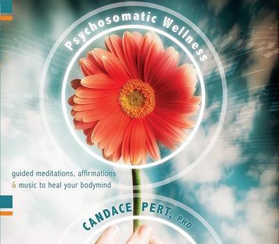 Cover for Candace Pert · Psychosomatic Wellness: Guided Meditations, Affirmations and Music to Heal Your Body and Mind (Audiobook (CD)) (2008)