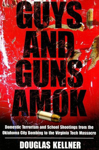 Cover for Douglas Kellner · Guys and Guns Amok: Domestic Terrorism and School Shootings from the Oklahoma City Bombing to the Virginia Tech Massacre (Paperback Book) (2008)