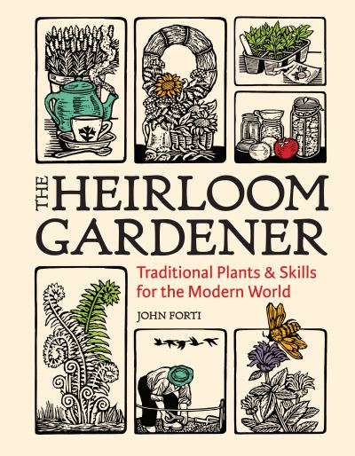 Heirloom Gardener: Traditional Plants and Skills for the Modern World - John Forti - Książki - Timber Press - 9781604699937 - 1 lipca 2021