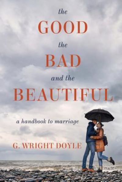 Cover for G Wright Doyle · The Good, the Bad, and the Beautiful A Handbook to Marriage (Paperback Book) (2018)