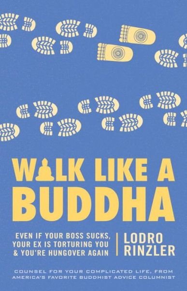 Walk Like a Buddha: Even if Your Boss Sucks, Your Ex Is Torturing You, and You're Hungover Again - Lodro Rinzler - Kirjat - Shambhala Publications Inc - 9781611800937 - tiistai 15. lokakuuta 2013