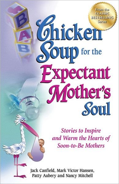 Cover for Canfield, Jack (The Foundation for Self-Esteem) · Chicken Soup for the Expectant Mother's Soul: Stories to Inspire and Warm the Hearts of Soon-To-Be Mothers - Chicken Soup for the Soul (Paperback Book) (2012)