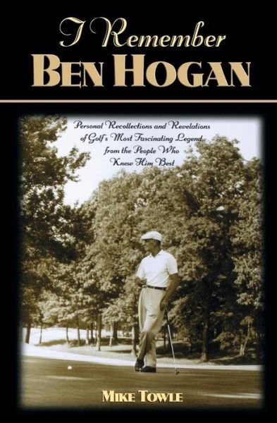 Cover for Mike Towle · I Remember Ben Hogan: Personal Recollections and Revelations of Golf's Most Fascinating Legend from the People Who Knew Him Best - I Remember (Pocketbok) (2000)