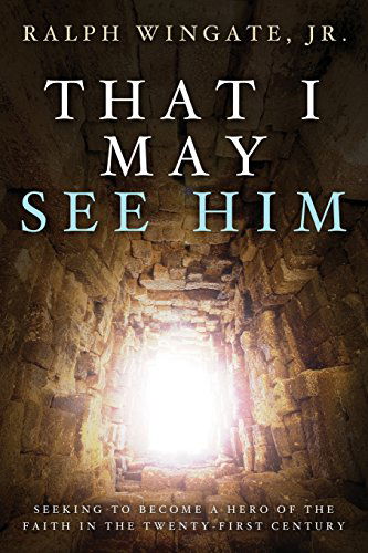 That I May See Him - Jr. Ralph Wingate - Livros - Trusted Books - 9781632690937 - 17 de abril de 2014