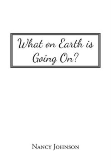 What on Earth Is Going On? - Nancy Johnson - Books - Christian Faith Publishing, Inc - 9781639039937 - March 8, 2022