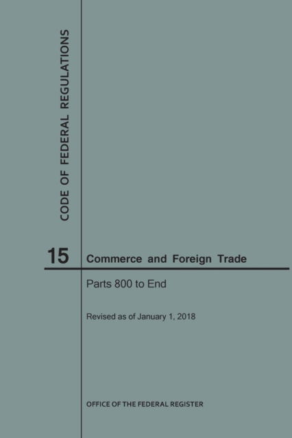 Cover for Nara · Code of Federal Regulations Title 15, Commerce and Foreign Trades, Parts 800-End, 2018 (Paperback Book) (2018)