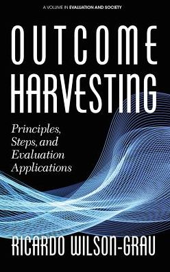 Cover for Ricardo Wilson-Grau · Outcome Harvesting: Principles, Steps, and Evaluation Applications - Evaluation and Society (Hardcover Book) (2018)