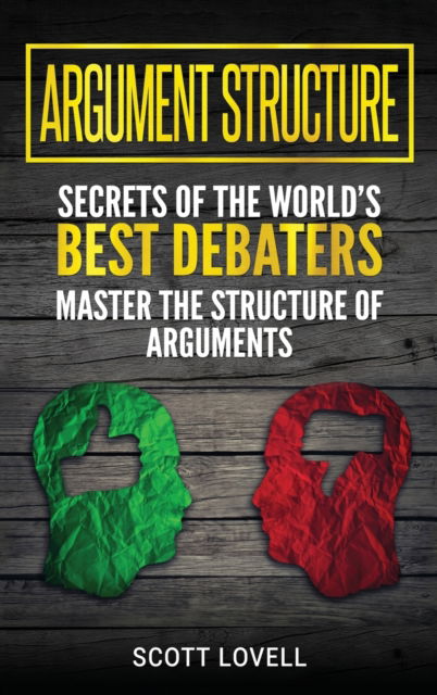 Cover for Scott Lovell · Argument Structure: Secrets of the World's Best Debaters - Master the Structure of Arguments (Hardcover Book) (2020)