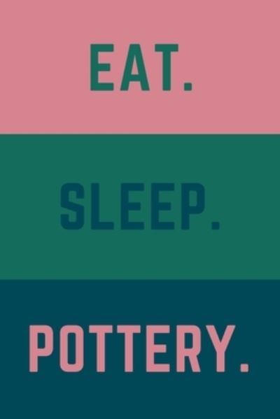 Cover for Pottery Journals Creations · Eat Sleep Pottery (Paperback Book) (2020)