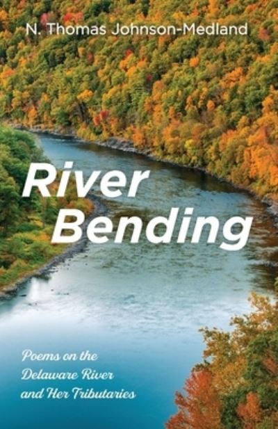 River Bending: Poems on the Delaware River and Her Tributaries - N Thomas Johnson-Medland - Livres - Resource Publications (CA) - 9781666714937 - 30 septembre 2021
