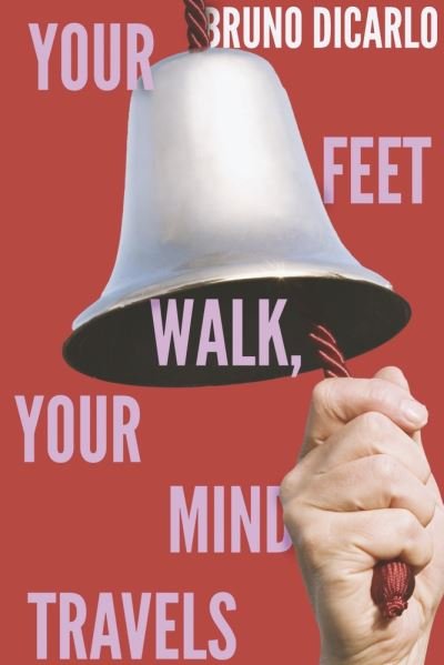 Cover for Bruno Di Carlo · Your Feet Walk, Your Mind Travels (Book) (2022)