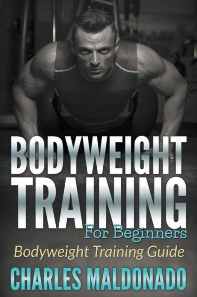 Cover for Charles Maldonado · Bodyweight Training for Beginners: Bodyweight Training Guide (Pocketbok) (2015)